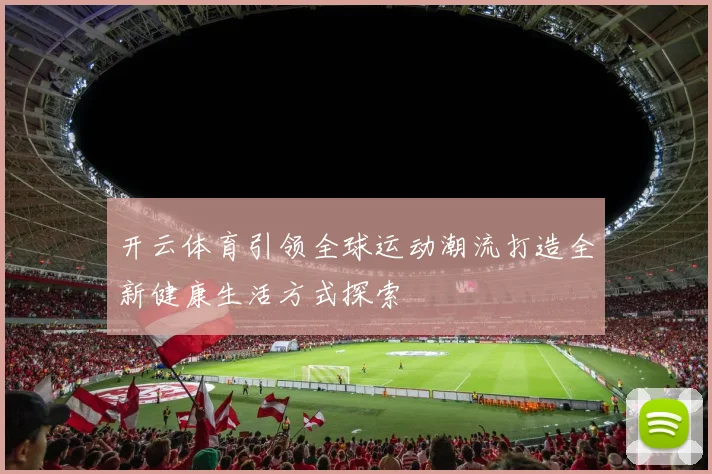 开云体育引领全球运动潮流打造全新健康生活方式探索
