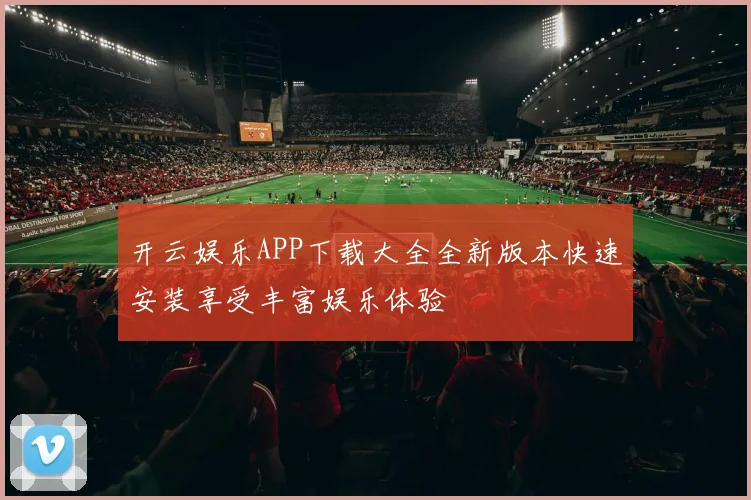 开云娱乐APP下载大全全新版本快速安装享受丰富娱乐体验