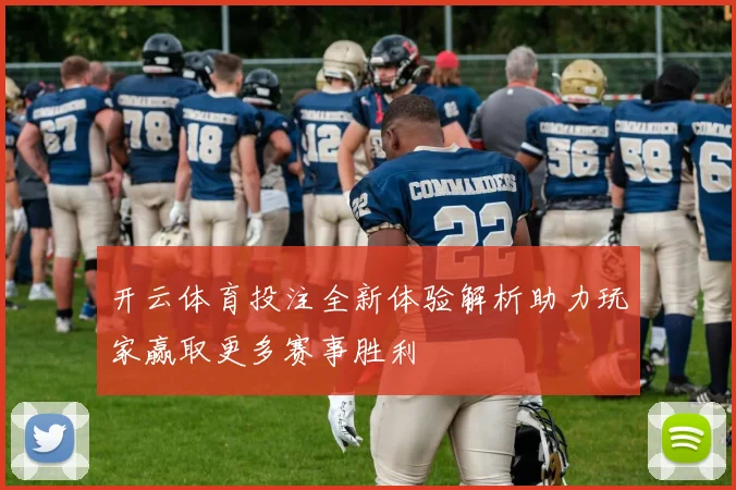开云体育投注全新体验解析助力玩家赢取更多赛事胜利
