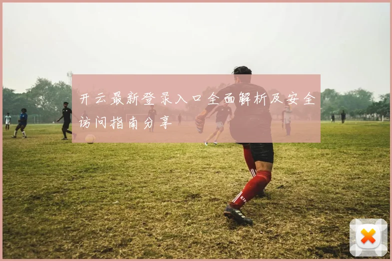 开云最新登录入口全面解析及安全访问指南分享