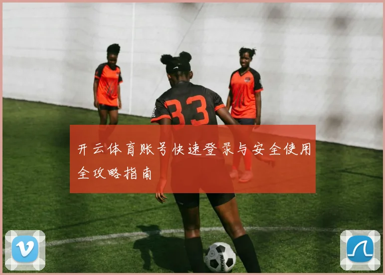 开云体育账号快速登录与安全使用全攻略指南
