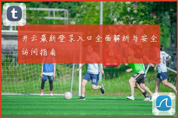 开云最新登录入口全面解析与安全访问指南