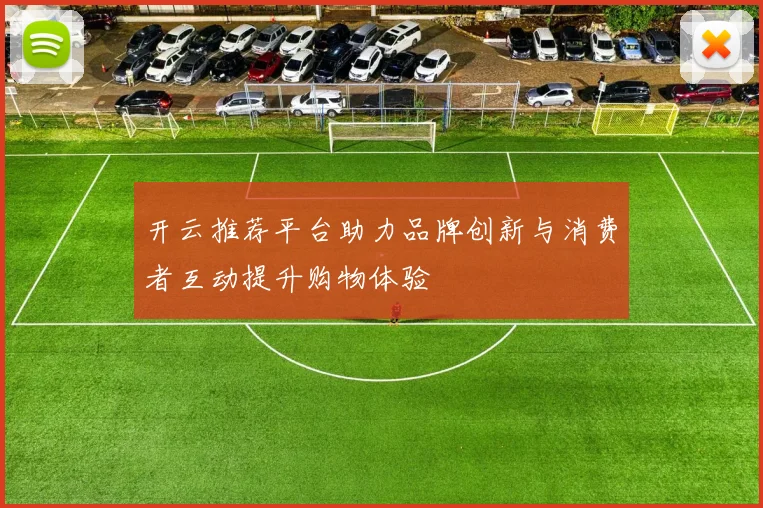 开云推荐平台助力品牌创新与消费者互动提升购物体验