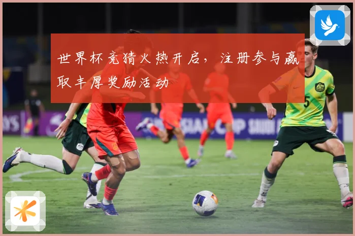 世界杯竞猜火热开启，注册参与赢取丰厚奖励活动
