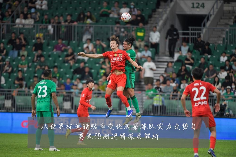 从世界杯竞猜赔率变化洞察球队实力走势与赛果预测逻辑深度解析